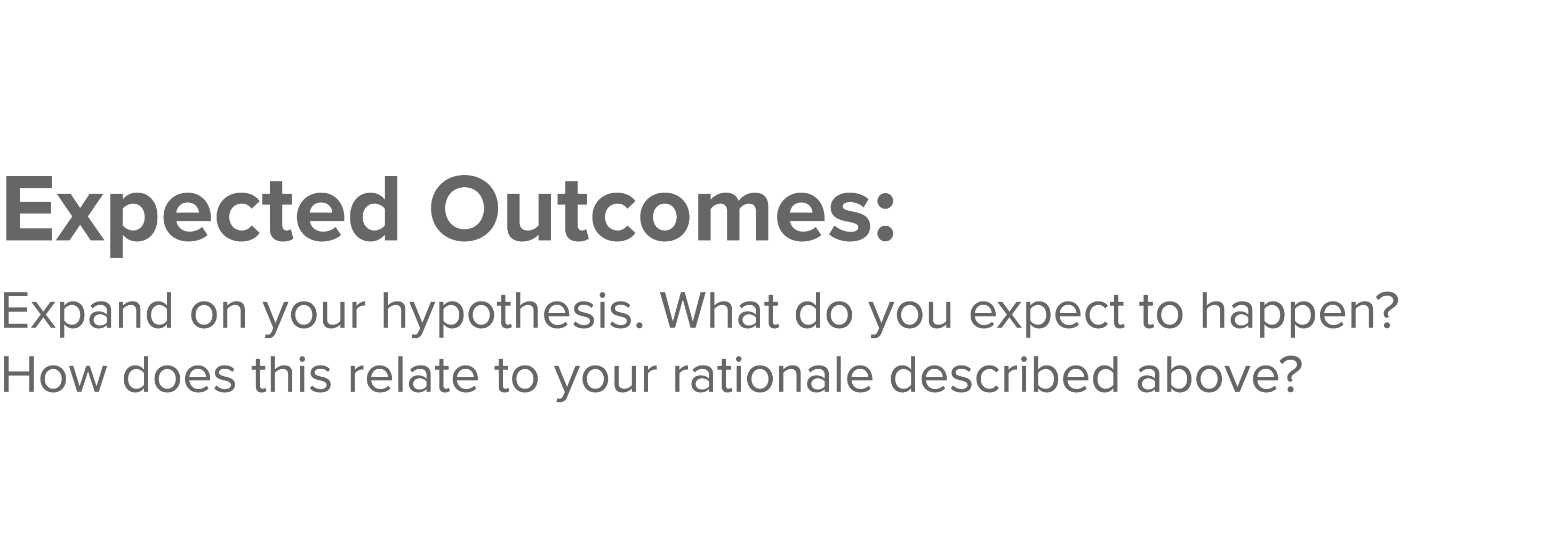 Expected Outcomes: Expand on your hypothesis  What do you expect to happen  How does this relate to your rationale de   