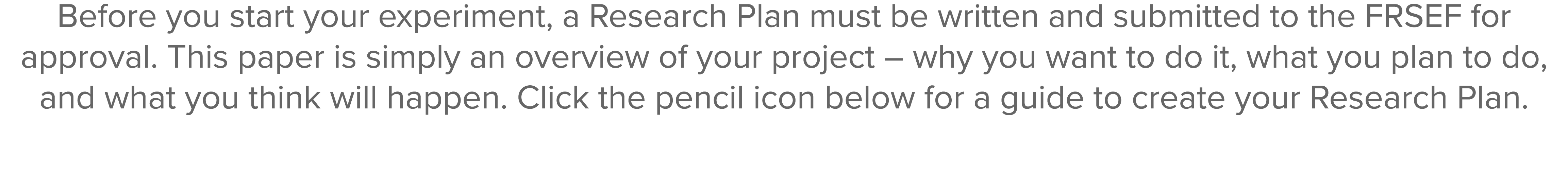 Before you start your experiment, a Research Plan must be written and submitted to the FRSEF for approval  This paper   