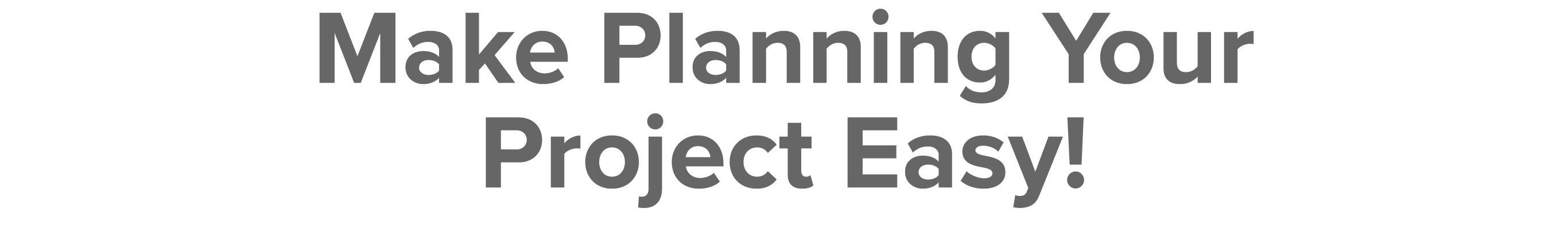 Make Planning Your Project Easy 