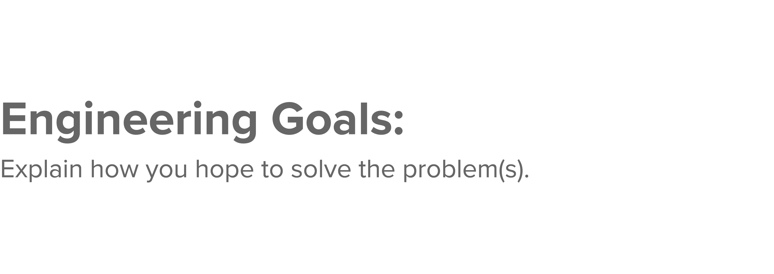 Engineering Goals: Explain how you hope to solve the problem(s) 