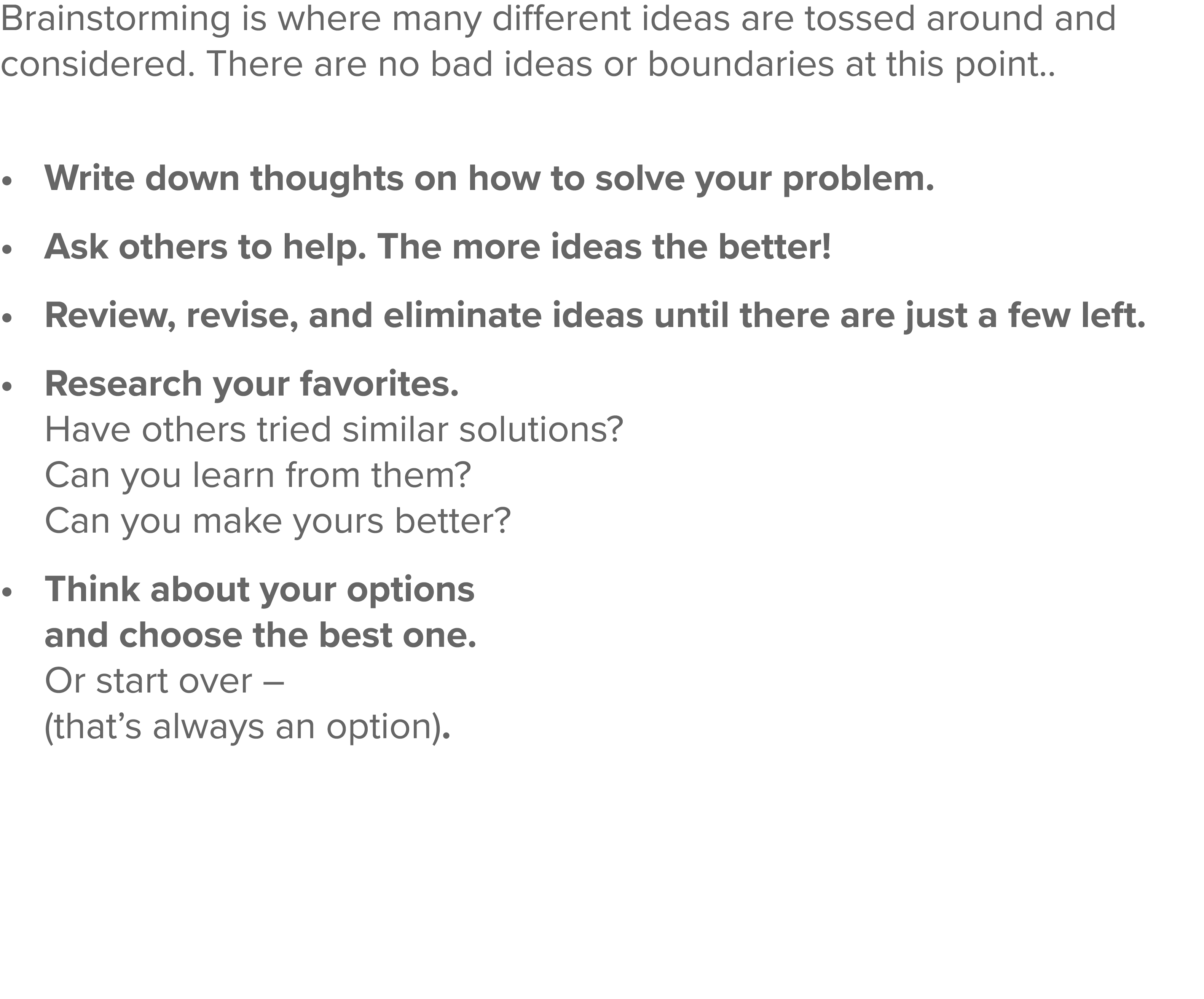 Brainstorming is where many different ideas are tossed around and considered  There are no bad ideas or boundaries at   