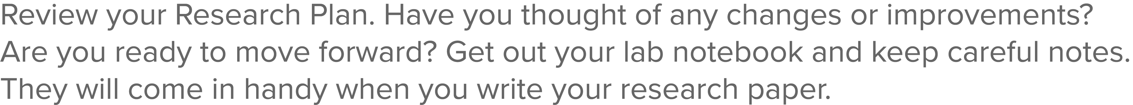 Review your Research Plan  Have you thought of any changes or improvements  Are you ready to move forward  Get out yo   