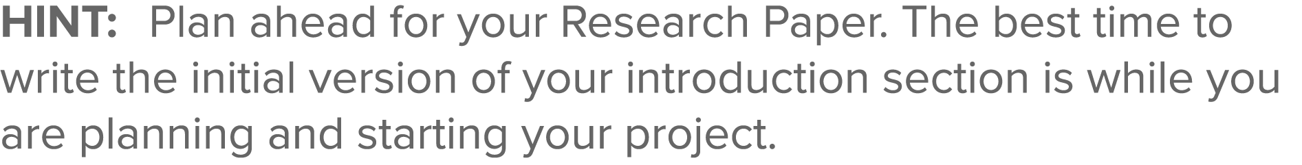 HINT: Plan ahead for your Research Paper  The best time to write the initial version of your introduction section is    