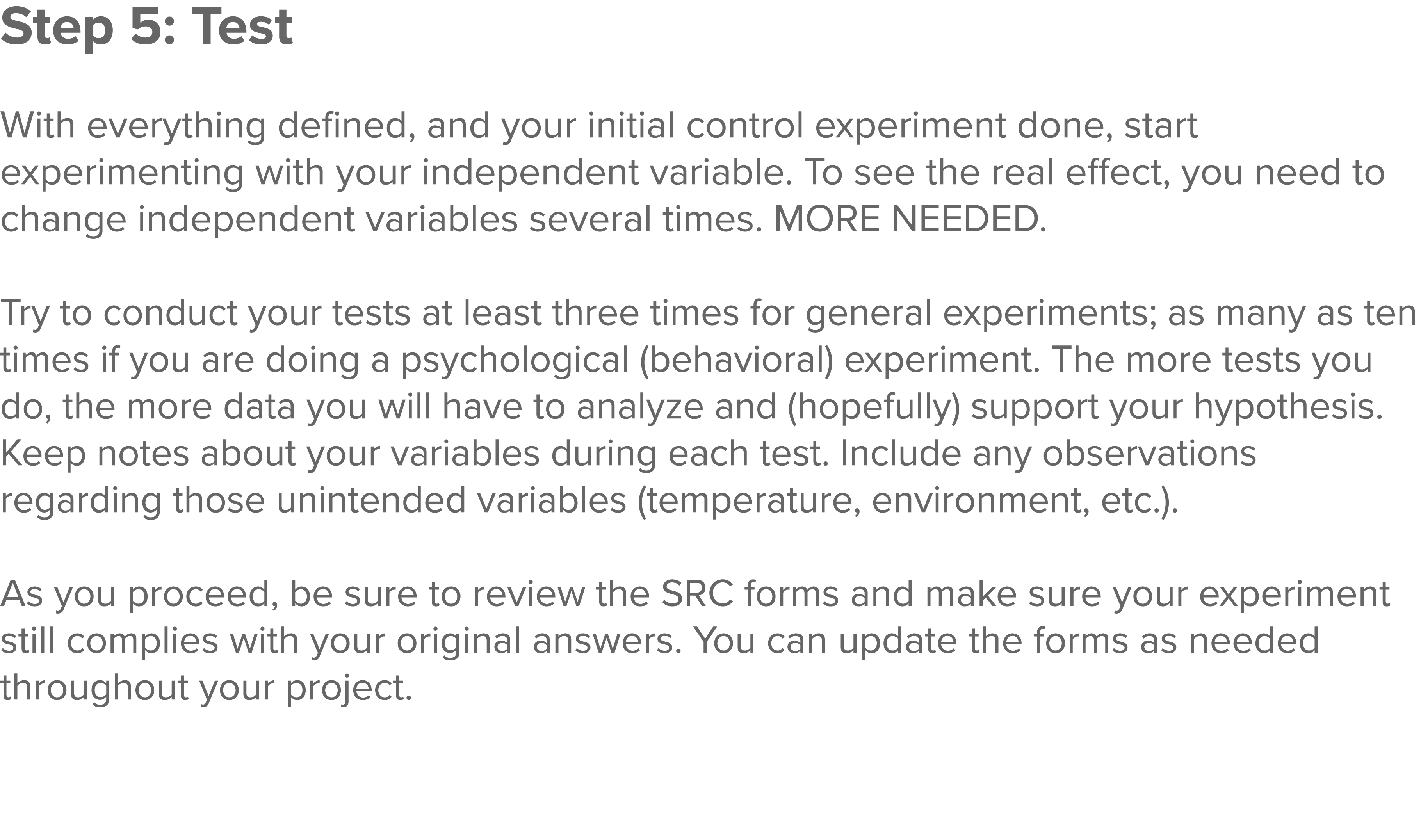 Step 5: Test  With everything defined, and your initial control experiment done, start experimenting with your indepe   
