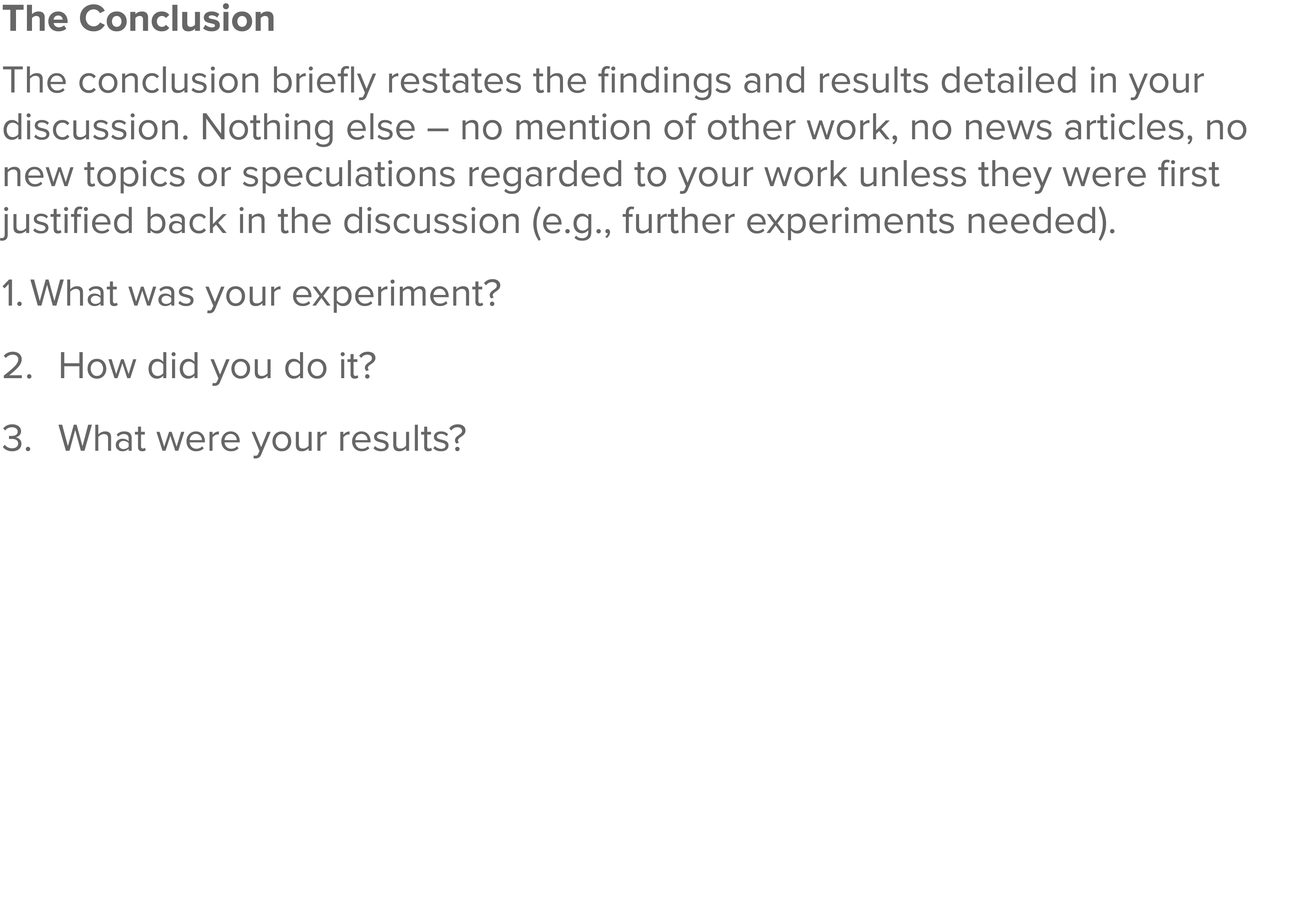 The Conclusion The conclusion briefly restates the findings and results detailed in your discussion  Nothing else   n   