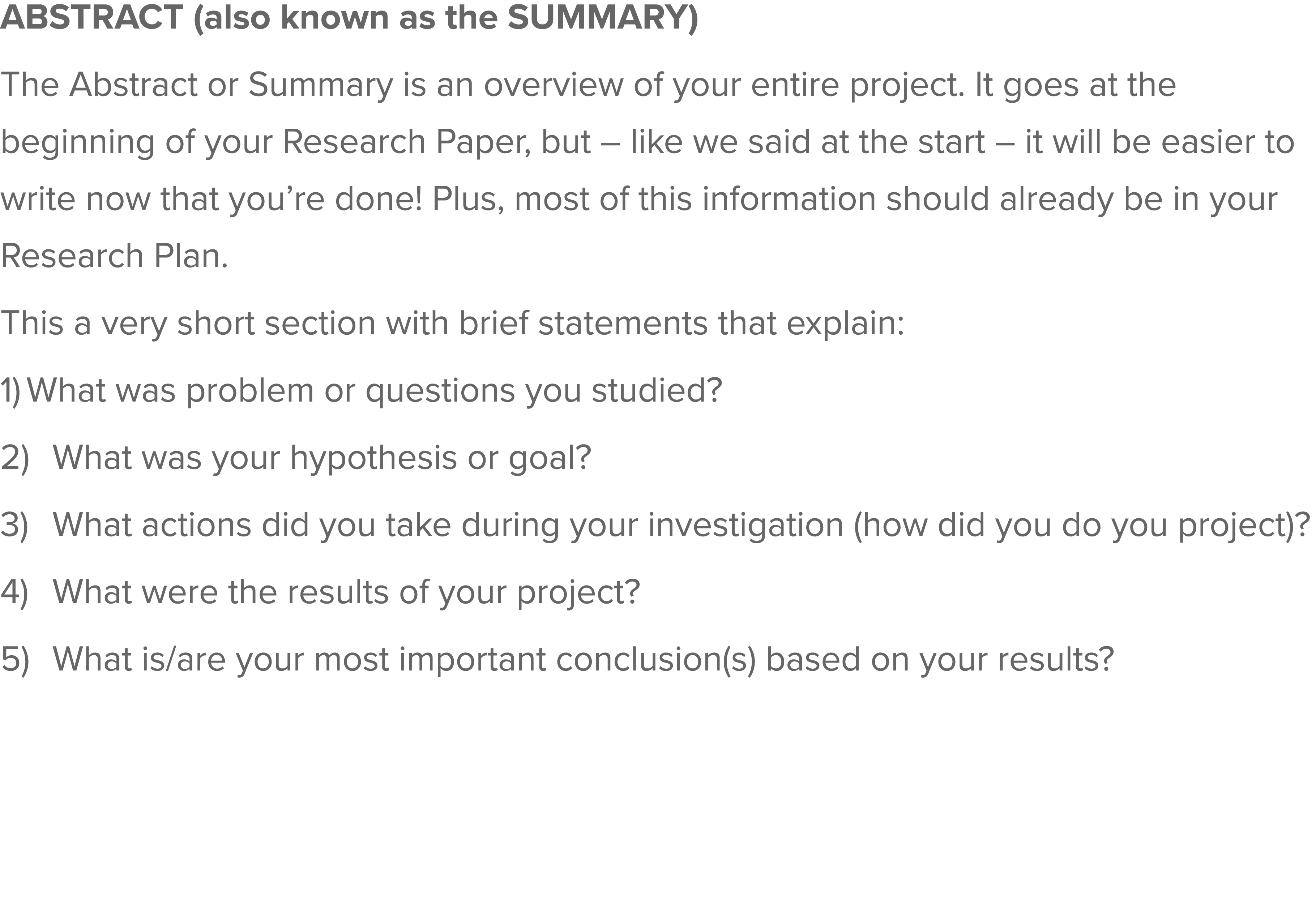 ABSTRACT (also known as the SUMMARY) The Abstract or Summary is an overview of your entire project  It goes at the be   